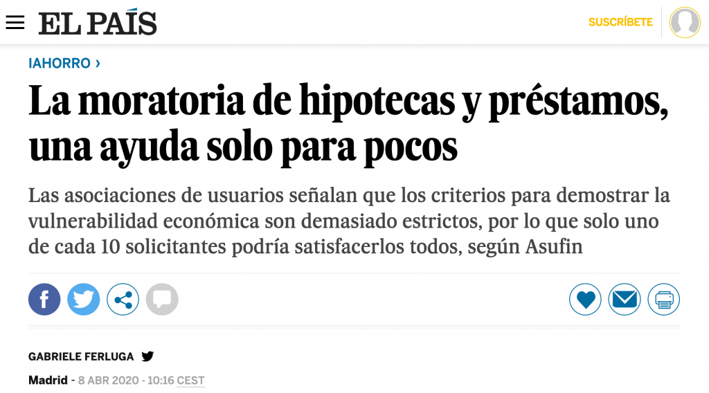 08.04.2020 - EL PAÍS I-AHORRO - ASUFIN ESTUDIO MORATORIA  La moratoria de hipotecas y préstamos, una ayuda solo para pocos Las asociaciones de usuarios señalan que los criterios para demostrar la vulnerabilidad económica son demasiado estrictos, por lo que solo uno de cada 10 solicitantes podría satisfacerlos todos, según Asufin