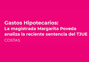 GASTOS HIPOTECA. Webinar sobre el fallo del TJUE con la magistrada Margarita Poveda - 30.07.2020